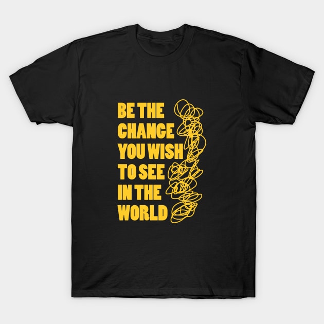 Be the change you wish to see in the world T-Shirt by Qasim